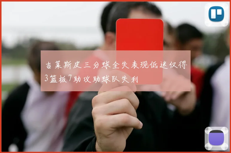 吉莱斯皮三分球全失表现低迷仅得3篮板7助攻助球队失利